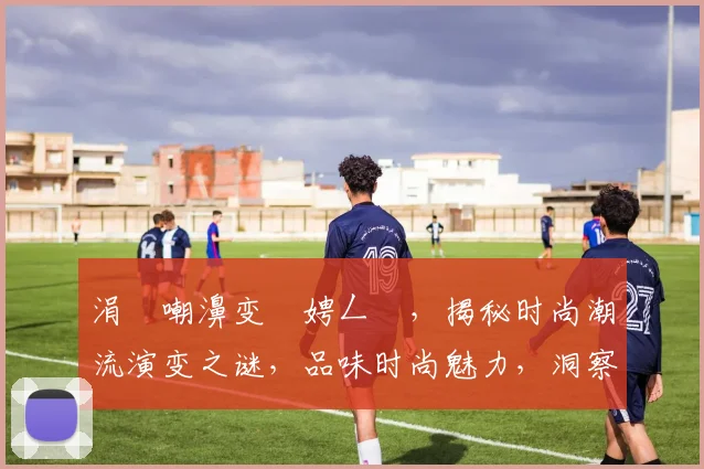涓囨嘲濞变箰娉ㄥ唽，揭秘时尚潮流演变之谜，品味时尚魅力，洞察潮流风向标